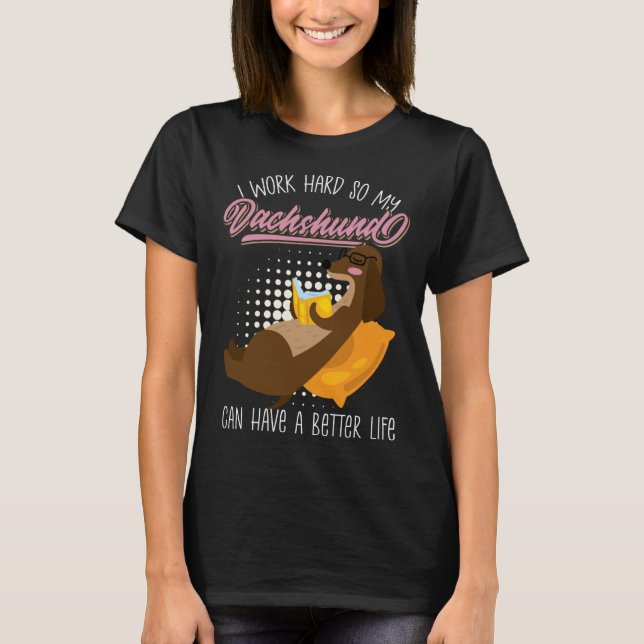 Working Hard So My Dachshund Could Have Best Life  T-Shirt (Front)