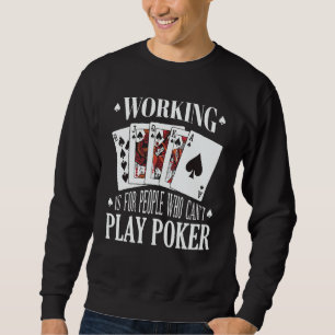 Working is for people who can't play poker sweatshirt