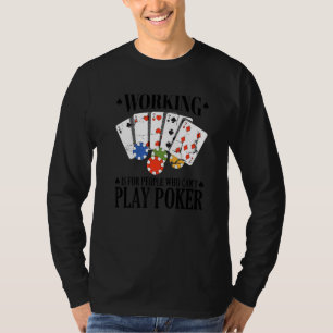 Working is for people who can't play poker   T-Shirt