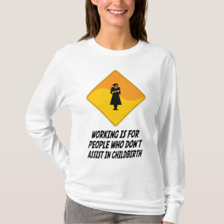 Working Is For People Who Don't Assist in Childbir T-Shirt