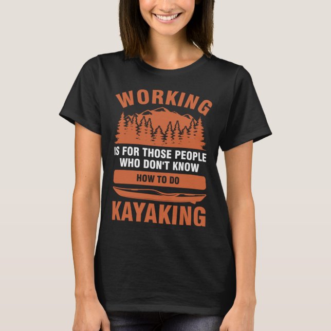 working is for people who don't know kayaking kaya T-Shirt (Front)