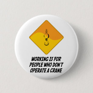 Working Is For People Who Don't Operate a Crane 6 Cm Round Badge