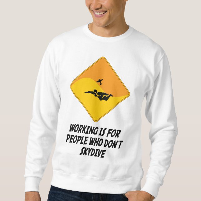 Working Is For People Who Don't Skydive Sweatshirt (Front)