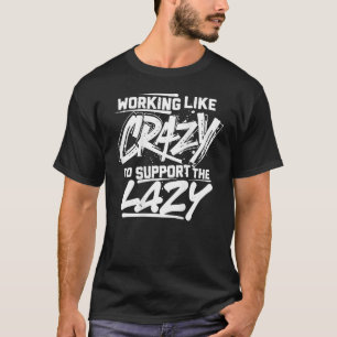 Working Like Crazy To Support The Lazy (On Back) T-Shirt