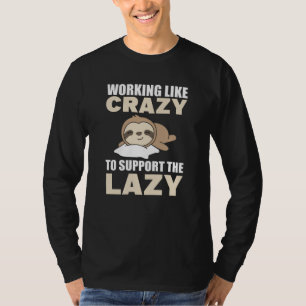 Working Like Crazy To Support The Lazy sloth funny T-Shirt