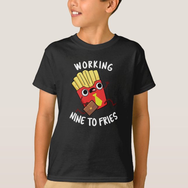 Working Nine To Fries Funny Fries Pun Dark BG T-Shirt (Front)