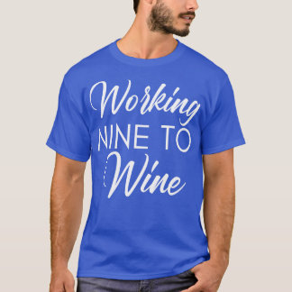 Working Nine To Wine Funny Wine Lover Saying 1 T-Shirt