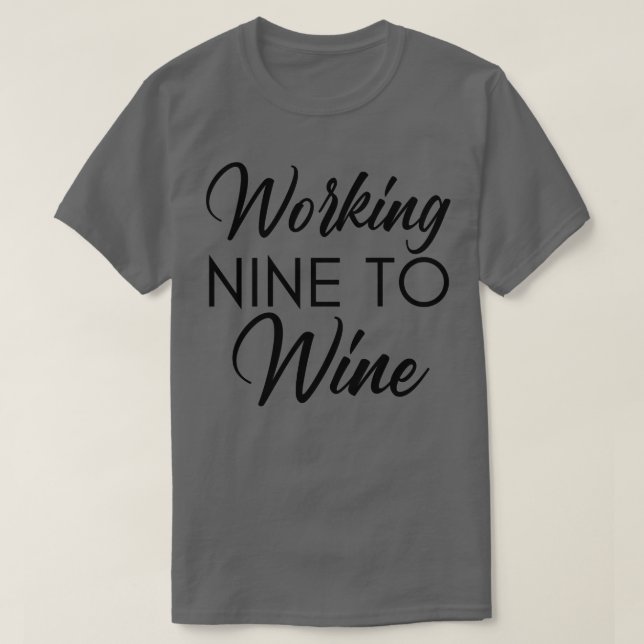 Working Nine To Wine Funny Wine Lover Saying T-Shirt (Design Front)