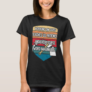 Working on Cars Teaches Us Patience Auto Mechanic  T-Shirt