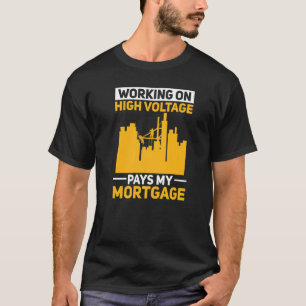 Working On High Voltage Pays My Mortgage  Electric T-Shirt