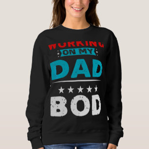 Working On My Dad Bod Sweatshirt