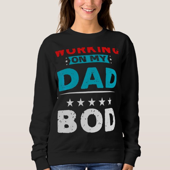 Working On My Dad Bod Sweatshirt (Front)