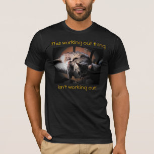 working out isn't working out T-Shirt