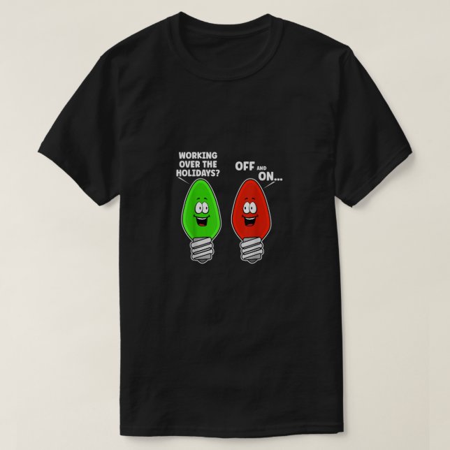 Working Over The Holidays Off And On Funny Christm T-Shirt (Design Front)