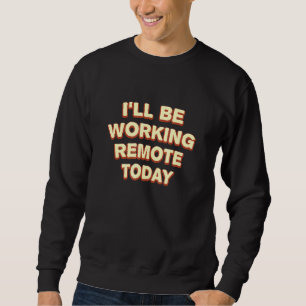 Working Remote Today Work From Home Office Wfh Com Sweatshirt