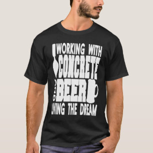 Working With Concrete & Beer Living The Dream Pre T-Shirt