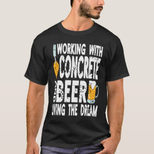 Working With Concrete & Beer Living The Dream Retr T-Shirt