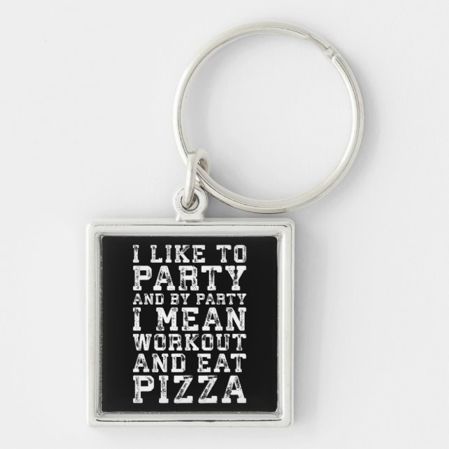 Workout and Eat Pizza (I Like To Party) - Funny Key Ring (Front)