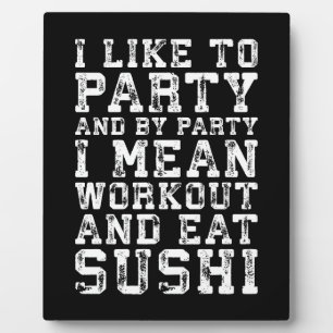 Workout and Eat Sushi (I Like To Party) - Funny Plaque