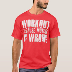 Workout Because Murder Is Wrong 1400 T-Shirt