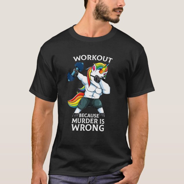 Workout Because Murder Is Wrong Funny Unicorn Gym T-Shirt (Front)