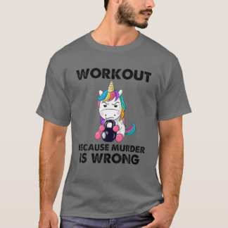 Workout Because Murder Is Wrong Funny Unicorn Gym T-Shirt