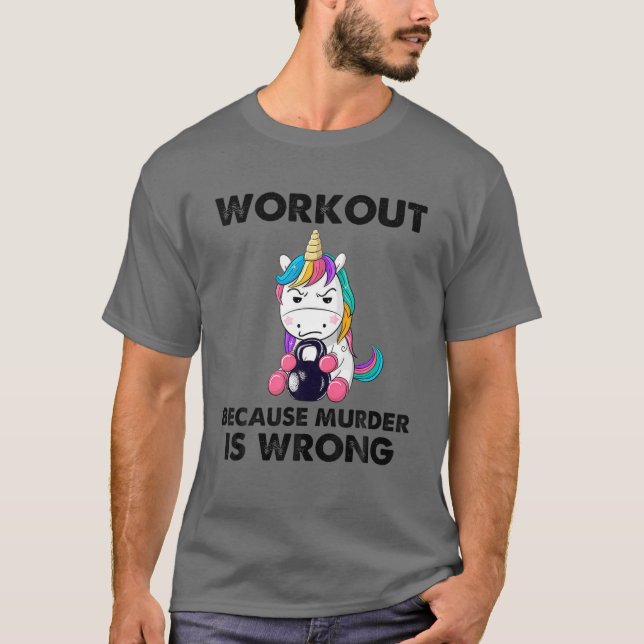 Workout Because Murder Is Wrong Funny Unicorn Gym T-Shirt (Front)