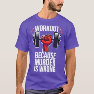 Workout Because Murder Is Wrong T-Shirt