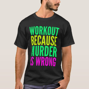 Workout Because Murder Is Wrong Women s Exercise T-Shirt
