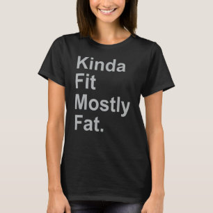 Workout Exercise Gym Kinda Fit Mostly Fat 3 T-Shirt