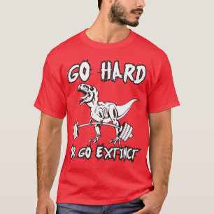 Workout - Go Hard or Go Extinct - T-Rex Deadlift T-Shirt