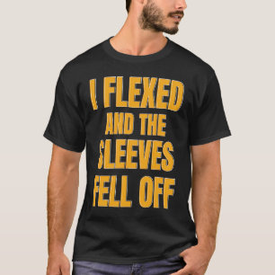 Workout I Flexed And My Sleeves Fell Off T-Shirt