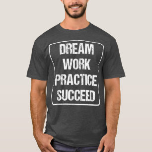 Workout Motivation - Dream Work Practice Succeed T-Shirt