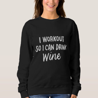 Workout So I Can Drink Wine  Fitness Drinking 3 Sweatshirt