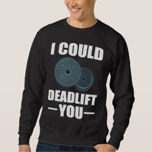 Workout Weightlifting Fitness I Could Deadlift You Sweatshirt