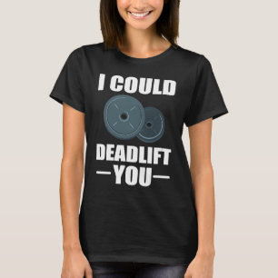 Workout Weightlifting Fitness I Could Deadlift You T-Shirt