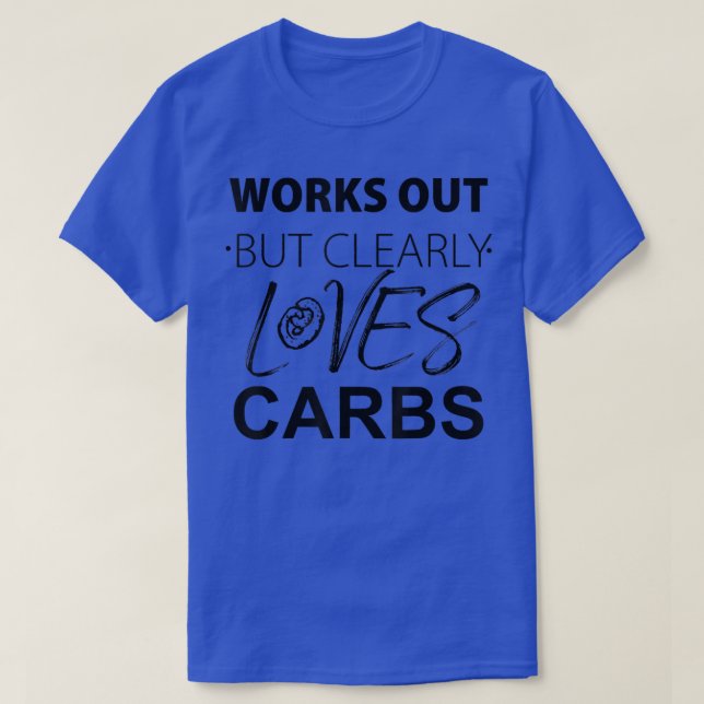 Works Out But Clearly Loves Carbs Funny 1455 T-Shirt (Design Front)
