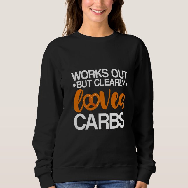 Works Out But Clearly Loves Carbs Sweatshirt (Front)