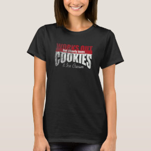 Works Out But Clearly Loves Cookies & Ice Cream T-Shirt