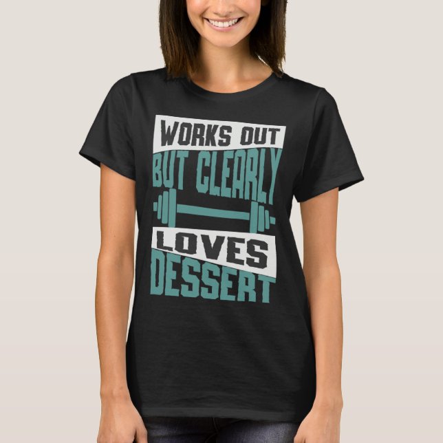Works Out But Clearly Loves Dessert  Workout Fitne T-Shirt (Front)