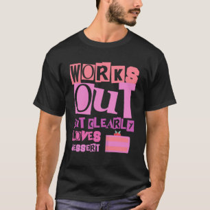 Works Out But Clearly Loves Dessert Workout Fitne T-Shirt