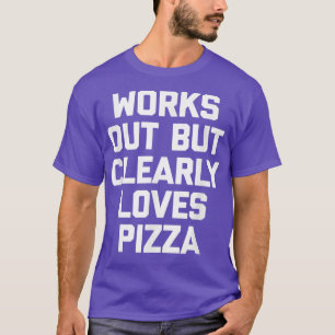 Works Out But Clearly Loves Pizza funny workout g T-Shirt