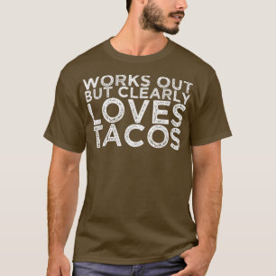 Works Out But Clearly Loves Tacos1482 T-Shirt