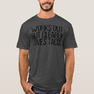 Works Out But Clearly Loves Tacos Funny Sarcastic T-Shirt