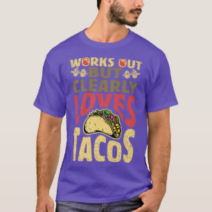 Works Out But Clearly Loves Tacos, Funny Workout,  T-Shirt