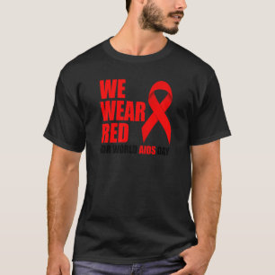 World Aids Day Awareness We Wear Red In December A T-Shirt
