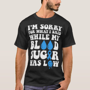 World Diabetes Day I'm Sorry For What I Said Diabe T-Shirt
