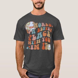 World Is A Better Place With You In Happy Life Pos T-Shirt