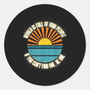 World Is Full Of Kind People Can't Find One Be One Classic Round Sticker