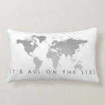 World Map Love To Travel The List Silver Lumbar Cushion<br><div class="desc">Silver, Gray, and black world map throw pillow with custom "It's all on the list" saying for those who love to travel and are always planning the next vacation or adventure. Wording appears on the front only, the back has a printed gold world map design without the quote. Click 'customize...</div>